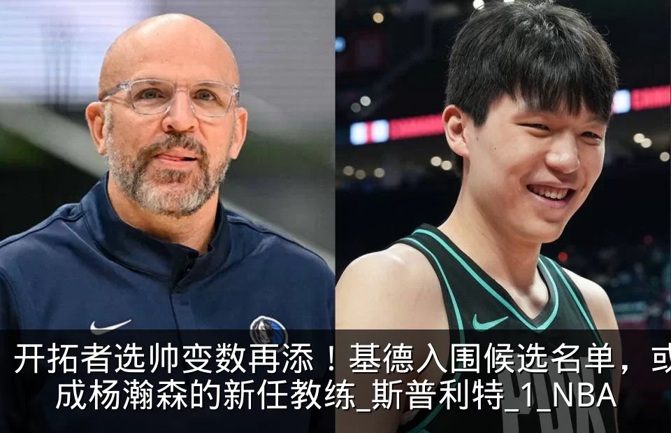 开拓者选帅变数再添!基德入围候选名单,或成杨瀚森的新任教练_斯普利特_1_NBA